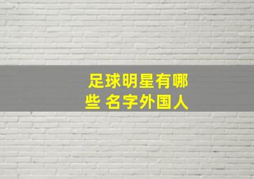 足球明星有哪些 名字外国人